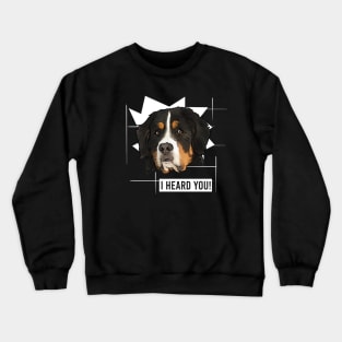 Funny Bernese Mountain Dog I Heard You Crewneck Sweatshirt